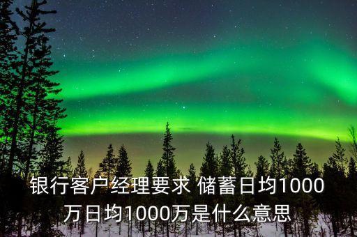 日均存款2000萬什么意思，你好 我想問問 銀行說的6個月日均2000W 是什么意思啊