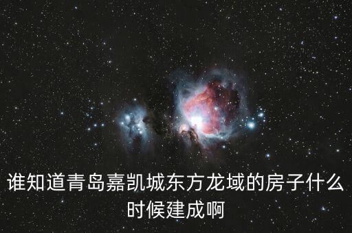 瓜瀝嘉凱城什么時候造，誰知道青島嘉凱城東方龍域的房子什么時候建成啊