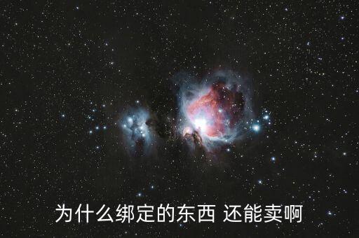 為什么綁定的東西 還能賣啊