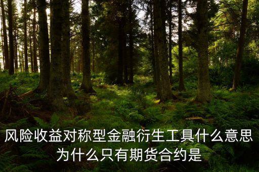 風險收益對稱型金融衍生工具什么意思為什么只有期貨合約是