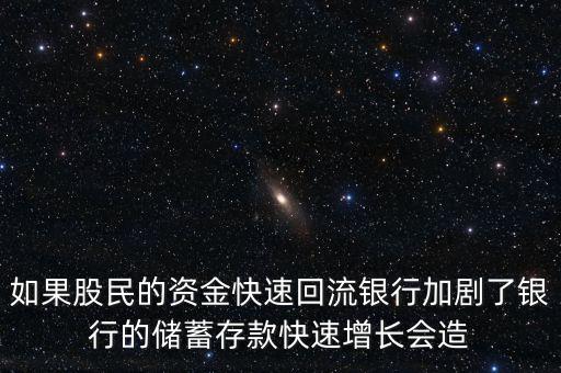 存款余額迅速增長說明什么，如果股民的資金快速回流銀行加劇了銀行的儲蓄存款快速增長會造