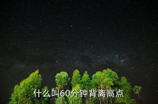 什么叫60分鐘背離高點