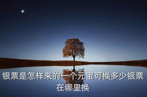 銀票是怎樣來(lái)的一個(gè)元寶可換多少銀票在哪里換
