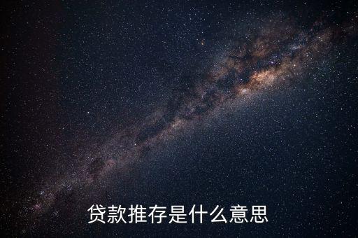 銀行貸款回存是什么，貸款推存是什么意思
