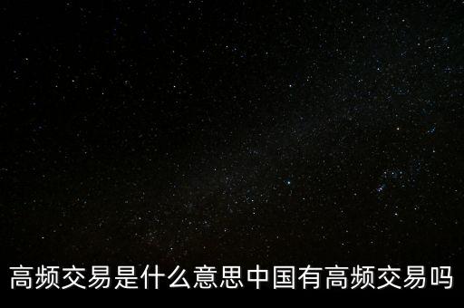 高頻交易是什么意思中國有高頻交易嗎