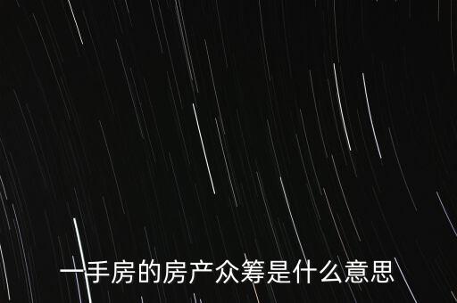 一手房的房產(chǎn)眾籌是什么意思