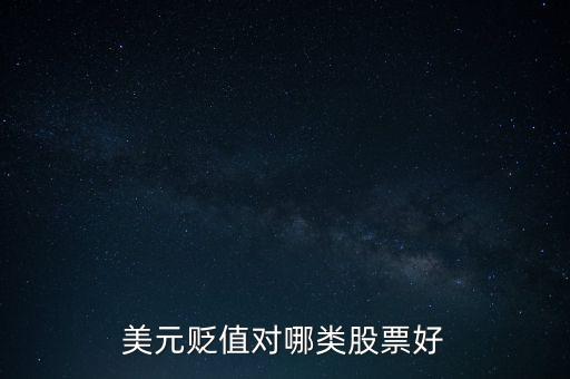 美國降息什么股票漲，美元貶值對哪類股票好