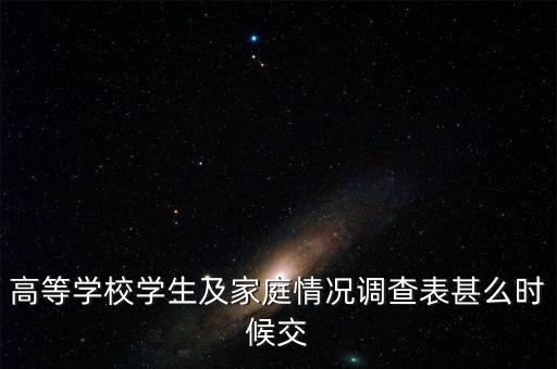 自查表什么時候交，高等學校學生及家庭情況調(diào)查表甚么時候交
