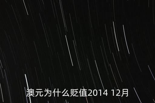 為什么澳元貶值，澳元為什么貶值2014 12月