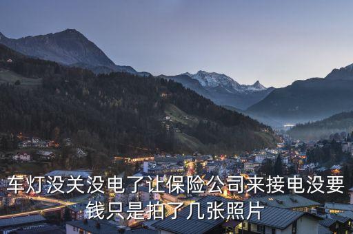 車燈沒(méi)關(guān)沒(méi)電了讓保險(xiǎn)公司來(lái)接電沒(méi)要錢(qián)只是拍了幾張照片