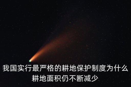 我國實行最嚴(yán)格的耕地保護制度為什么耕地面積仍不斷減少