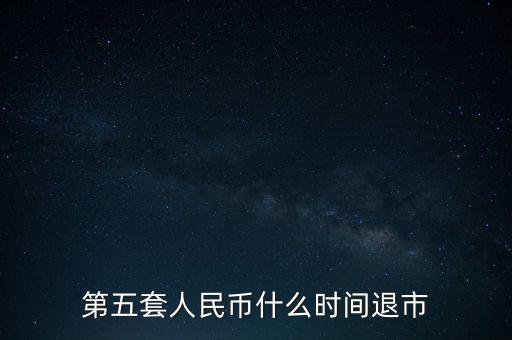 第五套人民幣什么時間退市