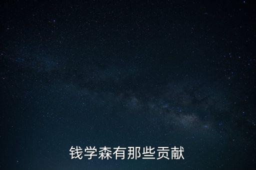 經(jīng)濟(jì)學(xué)家貢獻(xiàn)了什么，錢學(xué)森有那些貢獻(xiàn)