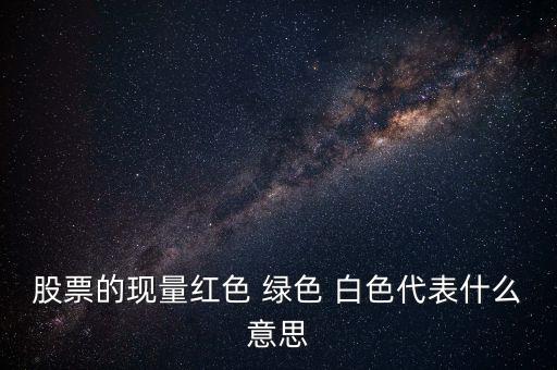 股票的現(xiàn)量紅色 綠色 白色代表什么意思
