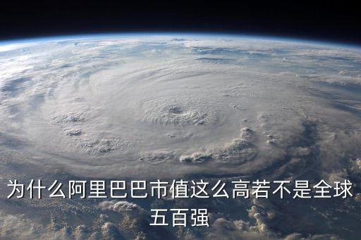 阿里健康為什么市值那么高，為什么阿里巴巴市值這么高若不是全球五百強(qiáng)