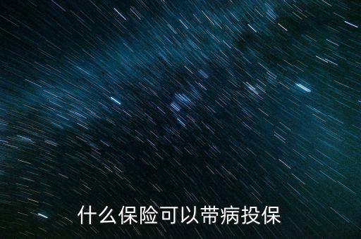 什么保險可以帶病投保