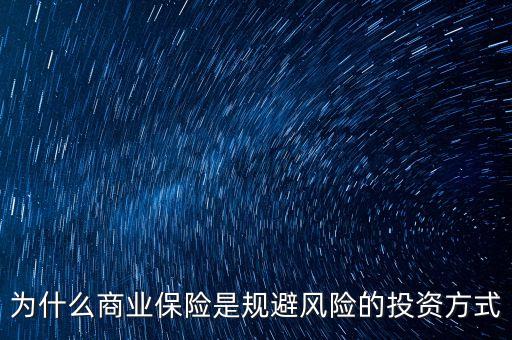 為什么商業(yè)保險(xiǎn)是規(guī)避風(fēng)險(xiǎn)的投資方式