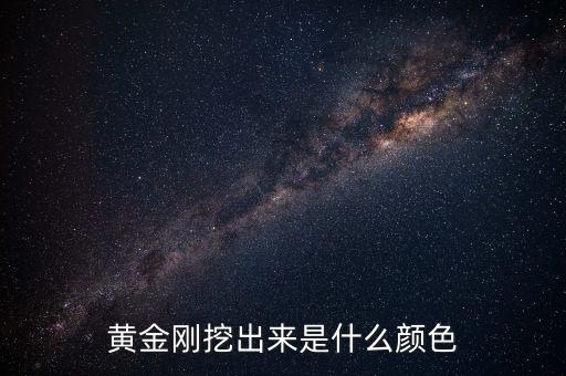 剛出爐的黃金什么色，那從沙子里剛掏出來(lái)的黃金是啥顏色該怎么辨別