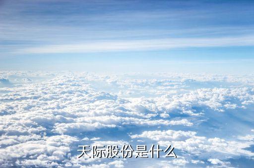 天際股份什么時(shí)候上市，招商銀行天際股份是上市公司嗎