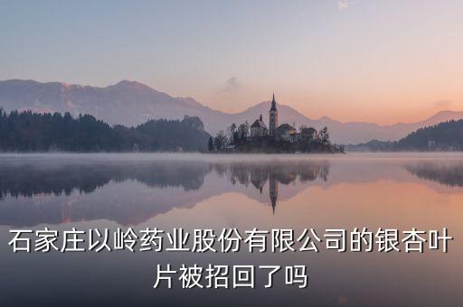 銀杏葉片為什么召回，浙江萬(wàn)邦銀杏葉滴丸為什么要召回有質(zhì)量問(wèn)題嗎