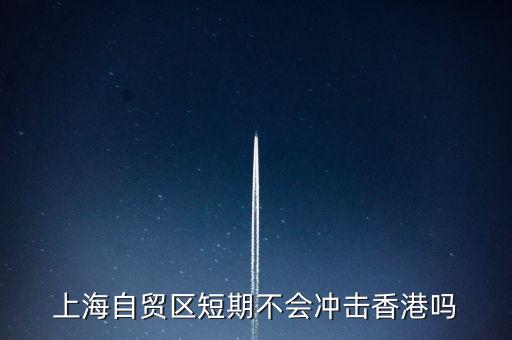 什么導(dǎo)致上海自貿(mào)區(qū)，上海自貿(mào)區(qū)短期不會(huì)沖擊香港嗎