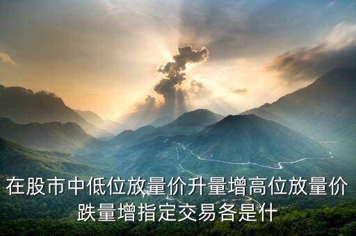 在股市中低位放量價(jià)升量增高位放量價(jià)跌量增指定交易各是什