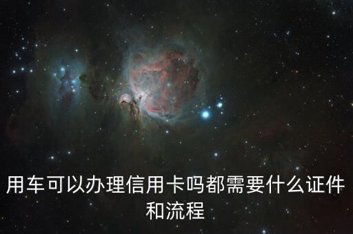 以車辦信用卡需要什么，用車辦信用卡需要什么證件