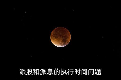 派股和派息的執(zhí)行時間問題