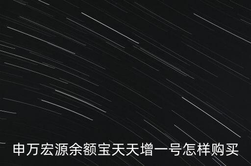 申萬宏源余額寶天天增一號(hào)怎樣購買