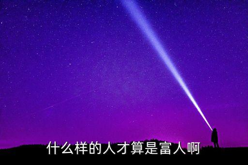 在中國(guó)什么樣的人才算富裕人士，什么樣子的人才算是有錢(qián)