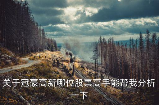 冠豪高新為什么漲，關(guān)于冠豪高新哪位股票高手能幫我分析一下