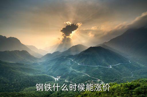 鋼鐵什么時(shí)候才會(huì)漲啊，鋼鐵什么時(shí)候能漲價(jià)