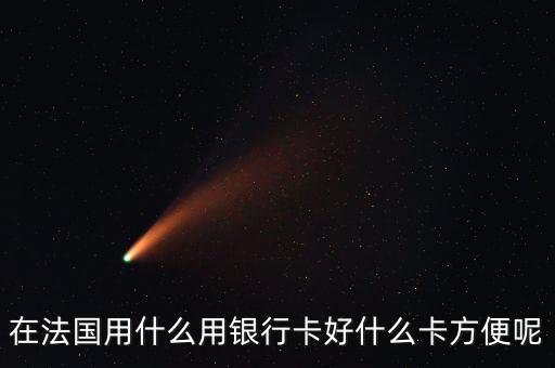 在法國用什么用銀行卡好什么卡方便呢