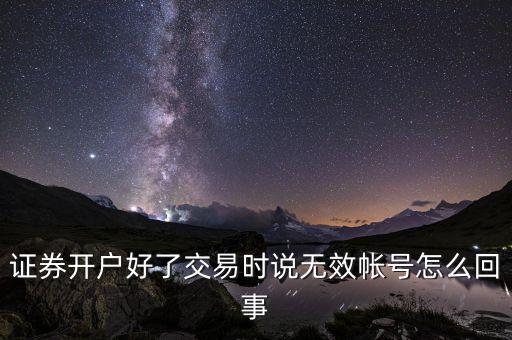 證券開(kāi)戶(hù)好了交易時(shí)說(shuō)無(wú)效帳號(hào)怎么回事