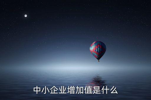 什么是商業(yè)增加值，中小企業(yè)增加值是什么
