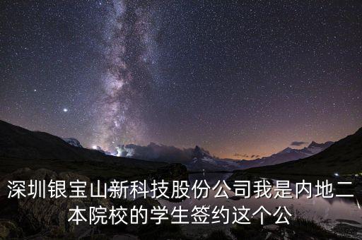 深圳銀寶山新科技股份公司我是內地二本院校的學生簽約這個公