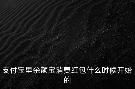 支付寶紅包什么時候上線的，支付寶里余額寶消費紅包什么時候開始的