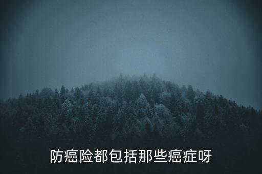 防癌險都包括那些癌癥呀