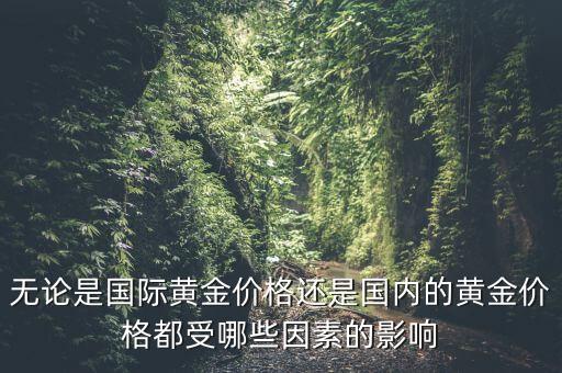 無論是國際黃金價(jià)格還是國內(nèi)的黃金價(jià)格都受哪些因素的影響