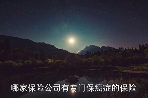 哪家保險公司有專門保癌癥的保險