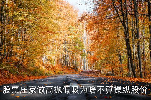 股票莊家做高拋低吸為啥不算操縱股價