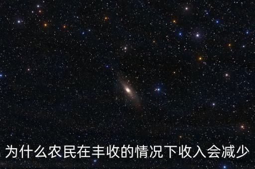 為什么豐收不一定收益高，為什么農民在豐收的情況下收入會減少