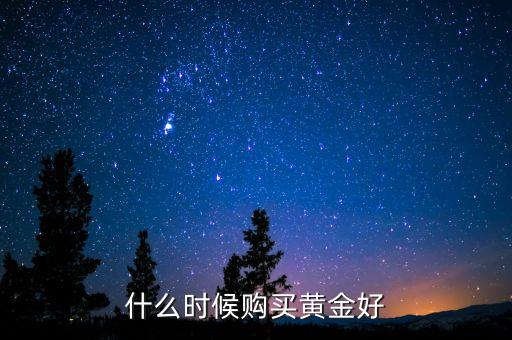 什么時(shí)候購(gòu)買(mǎi)黃金好