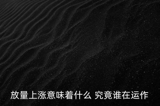 放量上漲意味著什么 究竟誰(shuí)在運(yùn)作