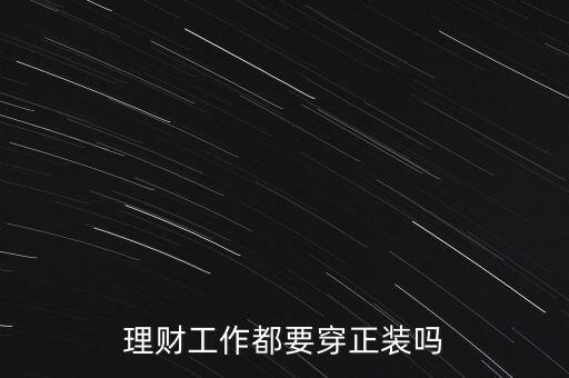 理財(cái)工作都要穿正裝嗎
