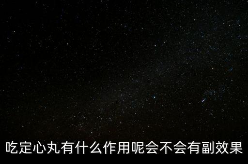定心丸吃了有什么危害，吃定心丸有什么作用呢會不會有副效果