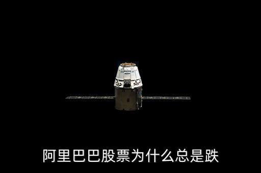 阿里巴巴股價(jià)為什么跌，為什么阿里巴巴股價(jià)大跌