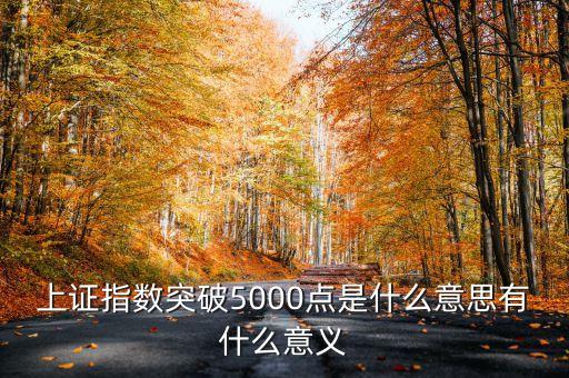 上證指數5000點是什么意思，上證指數突破5000點是什么意思有什么意義