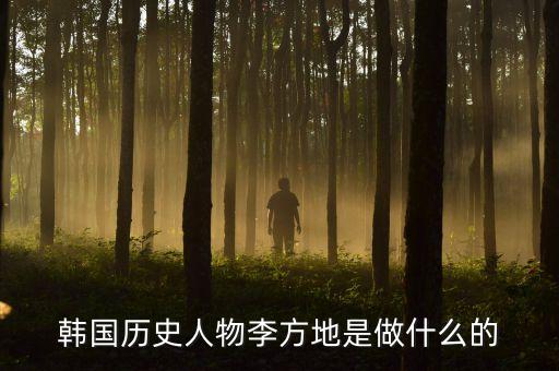 300405是干什么的，韓國(guó)歷史人物李方地是做什么的