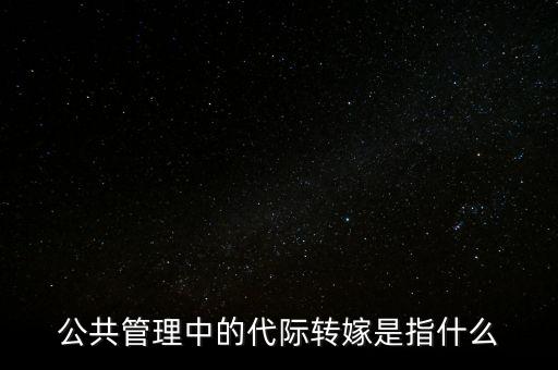 公共管理中的代際轉嫁是指什么